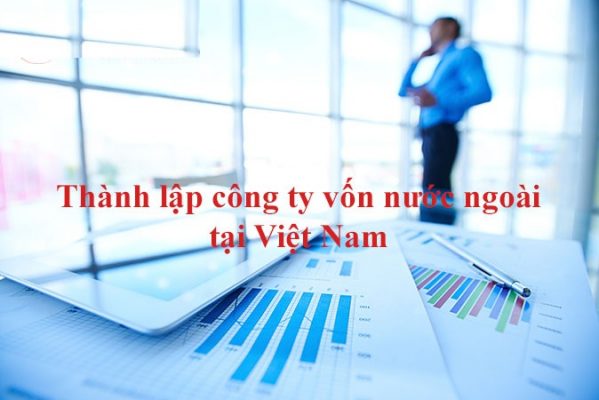 Thủ tục thành lập công ty có vốn đầu tư nước ngoài tại Việt Nam
